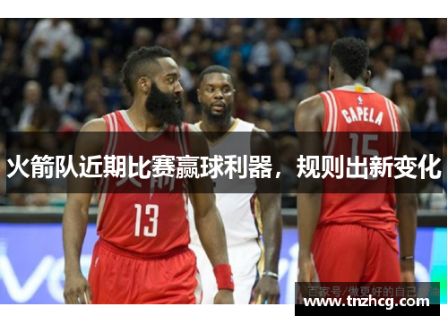 火箭队近期比赛赢球利器，规则出新变化