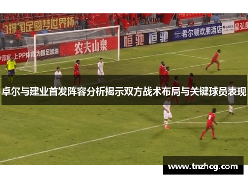 卓尔与建业首发阵容分析揭示双方战术布局与关键球员表现