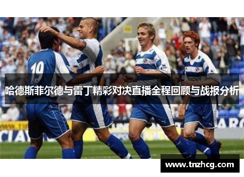 哈德斯菲尔德与雷丁精彩对决直播全程回顾与战报分析