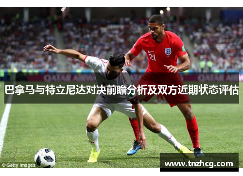 巴拿马与特立尼达对决前瞻分析及双方近期状态评估