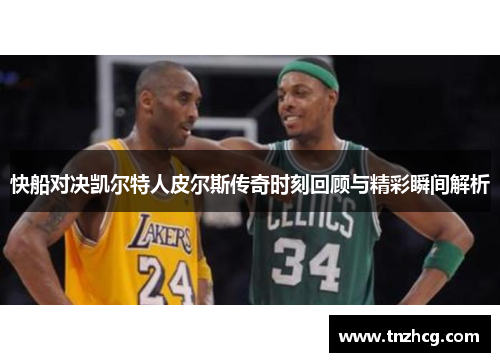 快船对决凯尔特人皮尔斯传奇时刻回顾与精彩瞬间解析