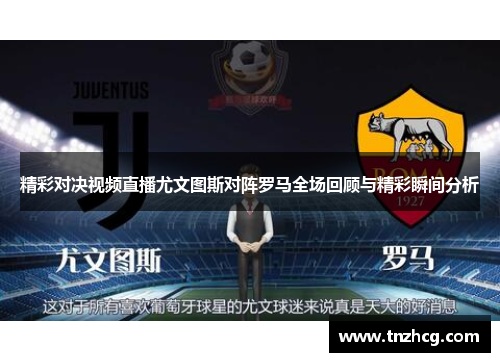 精彩对决视频直播尤文图斯对阵罗马全场回顾与精彩瞬间分析
