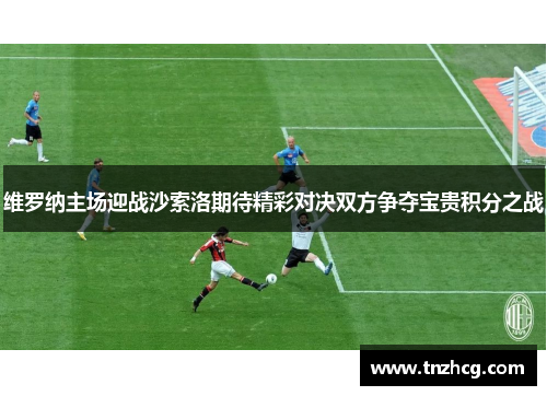 维罗纳主场迎战沙索洛期待精彩对决双方争夺宝贵积分之战