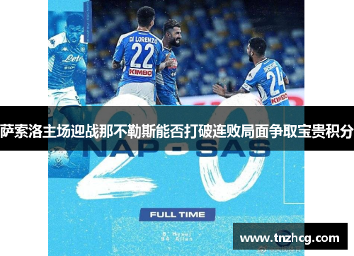 萨索洛主场迎战那不勒斯能否打破连败局面争取宝贵积分