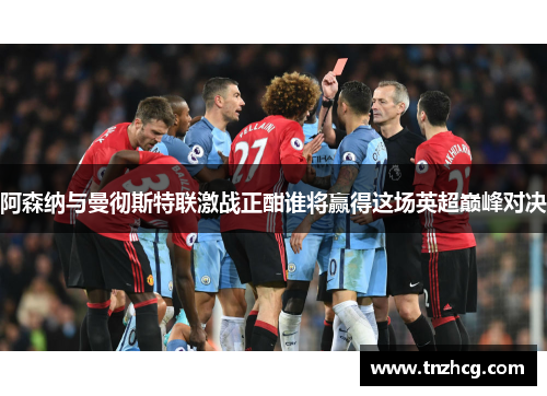 阿森纳与曼彻斯特联激战正酣谁将赢得这场英超巅峰对决