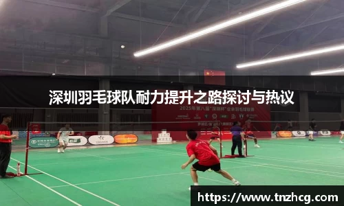 深圳羽毛球队耐力提升之路探讨与热议