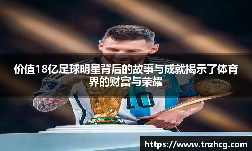 价值18亿足球明星背后的故事与成就揭示了体育界的财富与荣耀
